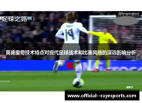 莫德里奇技术特点对现代足球战术和比赛风格的深远影响分析