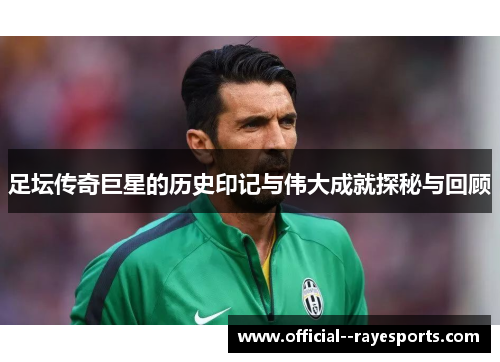 足坛传奇巨星的历史印记与伟大成就探秘与回顾