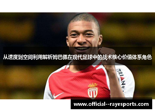 从速度到空间利用解析姆巴佩在现代足球中的战术核心价值体系角色 从速度到空间利用解析姆巴佩在现代足球中的战术核心价值体系角色
