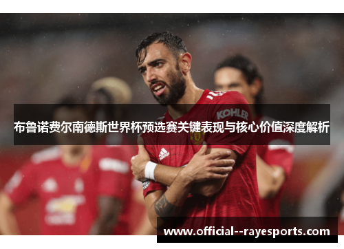 布鲁诺费尔南德斯世界杯预选赛关键表现与核心价值深度解析