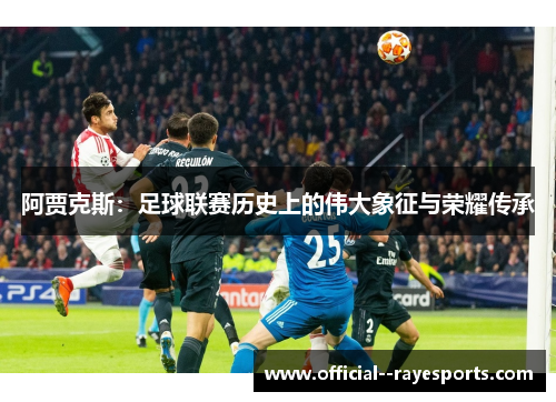 阿贾克斯：足球联赛历史上的伟大象征与荣耀传承