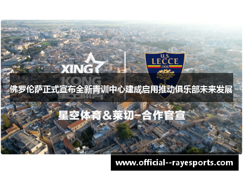 佛罗伦萨正式宣布全新青训中心建成启用推动俱乐部未来发展