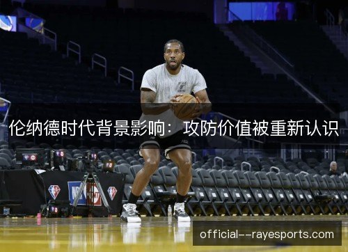 伦纳德时代背景影响：攻防价值被重新认识